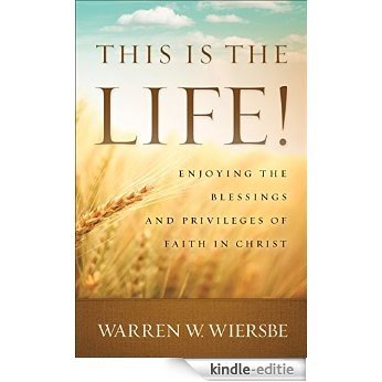 This Is the Life!: Enjoying the Blessings and Privileges of Faith in Christ [Kindle-editie]