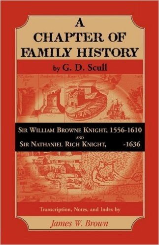 Scull's "A Chapter of Family History: Sir William Brown Knight, 1556-1610 and Sir Nathaniel Rich Knight, -1636. Transcription, Notes and Index by