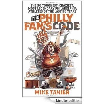 The Philly Fan's Code: The 50 Toughest, Craziest, Most Legendary Philadelphia Athletes of the Last 50 Years [Kindle-editie]