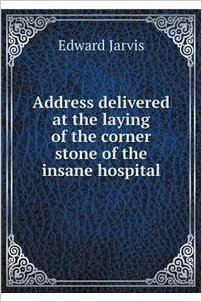 Address Delivered at the Laying of the Corner Stone of the Insane Hospital
