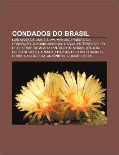 Condados Do Brasil: Luis Alves de Lima E Silva, Manuel Ernesto Da Conceicao, Joaquim Marques Lisboa, Estevao Ribeiro de Resende