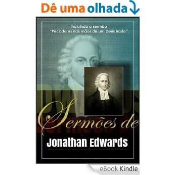 Sermões de Jonathan Edwards: Incluindo o sermão "Pecadores nas mãos de um Deus irado". [eBook Kindle]