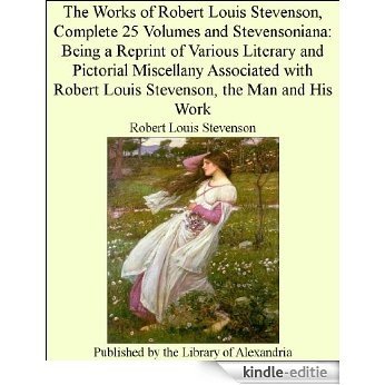 The Works of Robert Louis Stevenson, Complete 25 Volumes Stevensoniana: Being a Reprint of Various Literary and Pictorial Miscellany Associated with Robert Louis Stevenson, the Man and His Work [Kindle-editie]