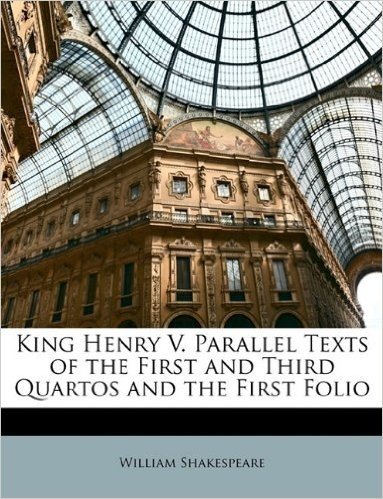 King Henry V. Parallel Texts of the First and Third Quartos and the First Folio