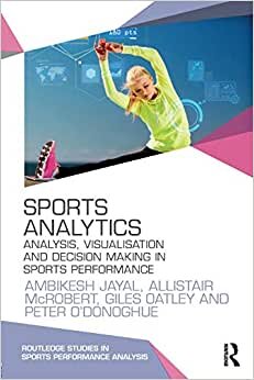 indir Sports Analytics: Analysis, Visualisation and Decision Making in Sports Performance (Routledge Studies in Sports Performance Analysis)