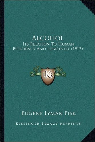 Alcohol: Its Relation to Human Efficiency and Longevity (1917)