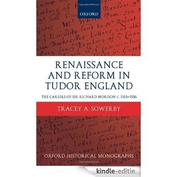 Renaissance and Reform in Tudor England: The Careers of Sir Richard Morison (Oxford Historical Monographs) [Kindle-editie]