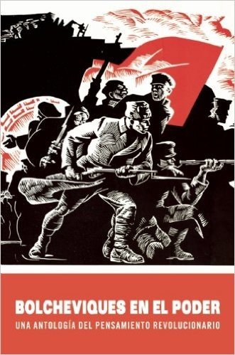 Bolcheviques en el Poder: Una Antologia del Pensamiento Revolucionario