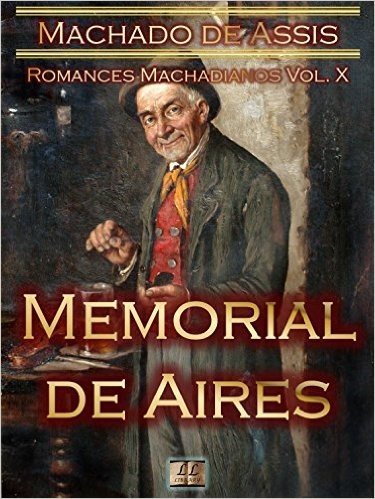Memorial de Aires [Ilustrado, Notas, Índice Ativo, Com Biografia, Críticas, Análises, Resumo e Estudos] - Romances Machadianos Vol. X: Romance
