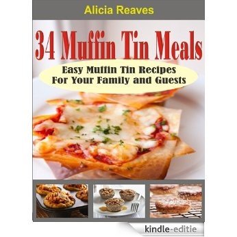 34 Muffin Tin Meals: Easy Muffin Tin Recipes For Your Family and Guests (English Edition) [Kindle-editie]