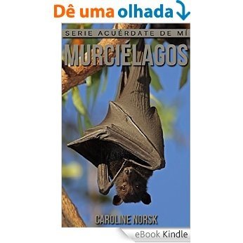 Murciélagos: Libro de imágenes asombrosas y datos curiosos sobre los Murciélagos para niños (Serie Acuérdate de mí) (Spanish Edition) [eBook Kindle]