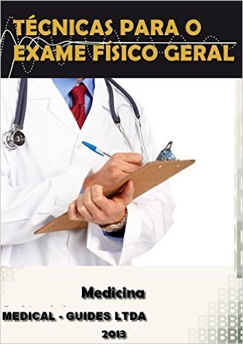 Exame Fisico Geral: Roteiro pratico para realização do exame fisico geral (Guideline Médico)