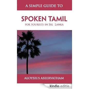 A SIMPLE GUIDE TO SPOKEN TAMIL : for tourists in Sri  Lanka (English Edition) [Kindle-editie]