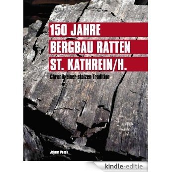 150 Jahre Bergbau Ratten - St. Kathrein: Chronik einer stolzen Tradition [Kindle-editie]