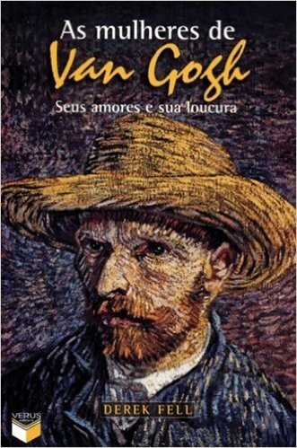 As Mulheres De Van Gogh. Seus Amores E Sua Loucura