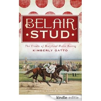 Belair Stud: The Cradle of Maryland Horse Racing (The History Press) (English Edition) [Kindle-editie]