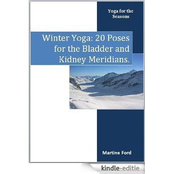 Winter Yoga: 20 Poses for the Bladder and Kidney Meridians (Yoga for the Seasons Book 4) (English Edition) [Kindle-editie]