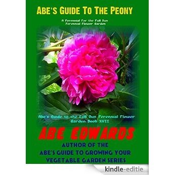 Abe's Guide To The Peony: A Perennial For the Full Sun Perennial Flower Garden (English Edition) [Kindle-editie]