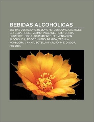 Bebidas Alcoholicas: Bebidas Destiladas, Bebidas Fermentadas, Cocteles, Ley Seca, Rones, Vermu, Pisco del Peru, Borra, Cubalibre, Sidra