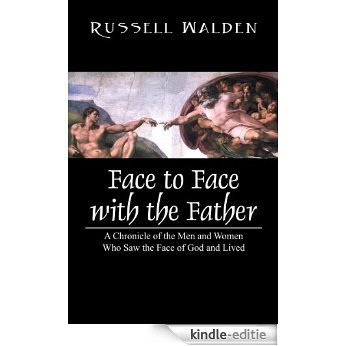 Face to Face with the Father: A Chronicle of the Men and Women Who Saw the Face of God and Lived (English Edition) [Kindle-editie]