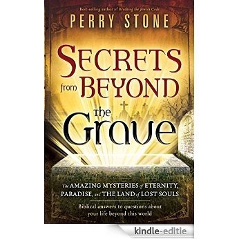 Secrets from Beyond The Grave: The Amazing Mysteries of Eternity, Paradise, and the Land of Lost Souls [Kindle-editie]