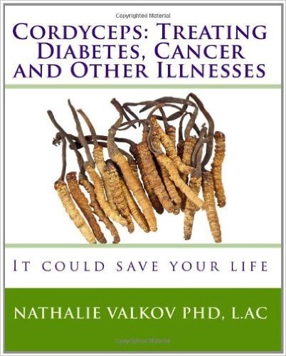 Cordyceps: Treating Diabetes, Cancer and Other Illnesses: It Could Save Your Life
