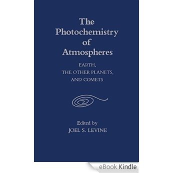 The Photochemistry of Atmospheres: Earth, the Other Planets and Comets [Print Replica] [eBook Kindle]