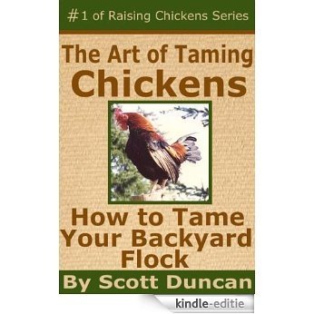The Art of Taming Chickens - How to Tame Your Backyard Flock (The Raising Chickens Series Book 1) (English Edition) [Kindle-editie]