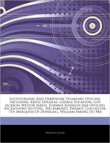 Articles on Leicestershire and Derbyshire Yeomanry Officers, Including: Keith Douglas, George Buckston, Guy Jackson, Weston Jarvis, Johnnie Johnson (R