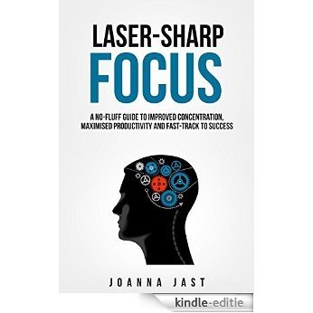 Laser-Sharp Focus. A No-Fluff Guide to Improved Concentration, Maximised Productivity and Fast-Track to Success (English Edition) [Kindle-editie]