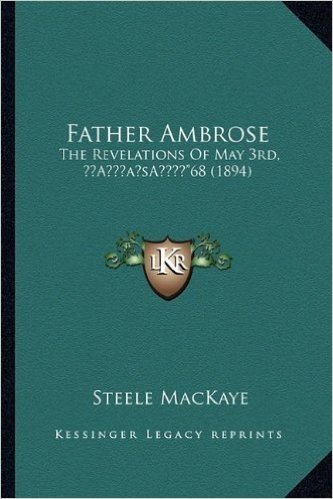 Father Ambrose: The Revelations of May 3rd, a Acentsacentsa A-A A"68 (1894)