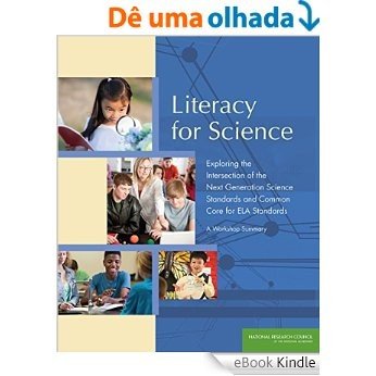 Literacy for Science: Exploring the Intersection of the Next Generation Science Standards and Common Core for ELA Standards: A Workshop Summary [eBook Kindle]