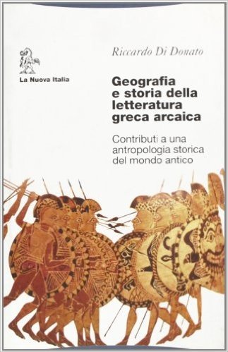Geografia e storia della letteratura greca arcaica. Contributi a una antropologia storica del mondo
