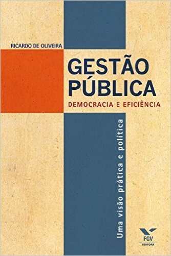 Gestão pública: democracia e eficiência - uma visão prática e política