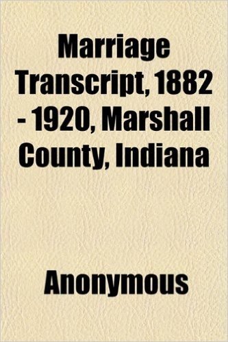 Marriage Transcript, 1882 - 1920, Marshall County, Indiana