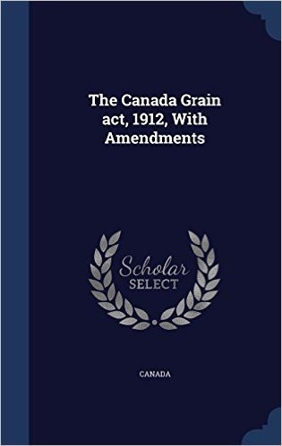 The Canada Grain ACT, 1912, with Amendments
