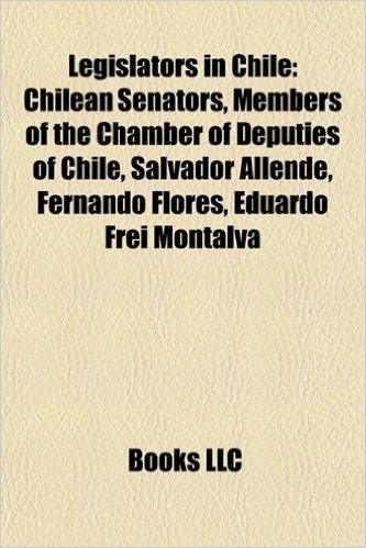 Legislators in Chile: Chilean Senators, Members of the Chamber of Deputies of Chile, Salvador Allende, Fernando Flores, Eduardo Frei Montalv