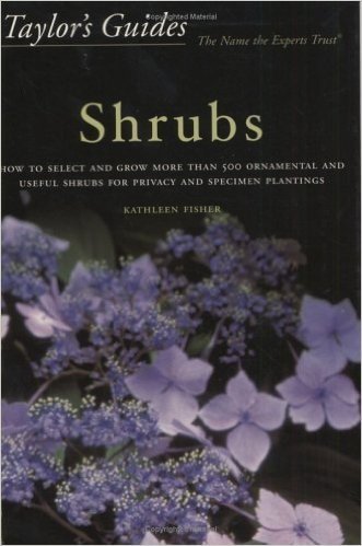 Taylor's Guide to Shrubs: How to Select and Grow More Than 500 Ornamental and Useful Shrubs for Privacy, Ground Covers, and Specimen Plantings -
