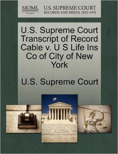 U.S. Supreme Court Transcript of Record Cable V. U S Life Ins Co of City of New York