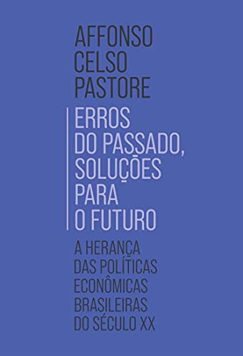 Erros do passado, soluções para o futuro: A herança das políticas econômicas brasileiras do século XX