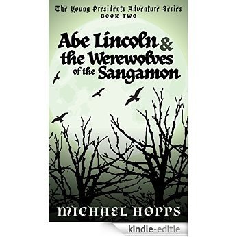 Abe Lincoln & The Werewolves of the Sangamon (The Young Presidents Adventure Series Book 2) (English Edition) [Kindle-editie]