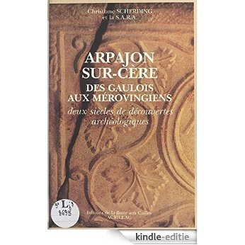 Arpajon-sur-Cère : Des Gaulois aux Mérovingiens, deux siècles de découvertes archéologiques [Kindle-editie]