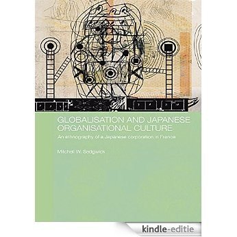 Globalisation and Japanese Organisational Culture: An Ethnography of a Japanese Corporation in France (Japan Anthropology Workshop Series) [Kindle-editie]