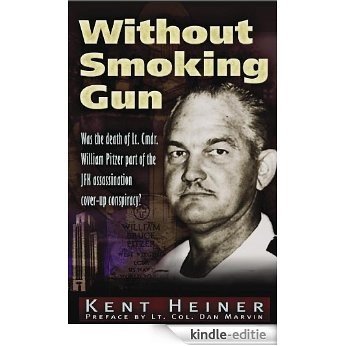 Without Smoking Gun: Was the Death of Lt. Cmdr. William Pitzer Part of the JFK Assassination Cover-Up Conspiracy? (English Edition) [Kindle-editie]