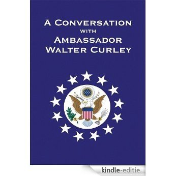A Conversation with Ambassador Walter Curley (English Edition) [Kindle-editie]