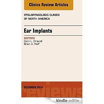 Ear Implants, An Issue of Otolaryngologic Clinics of North America, (The Clinics: Internal Medicine) [Kindle-editie]