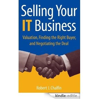 Selling Your IT Business: Valuation, Finding the Right Buyer, and Negotiating the Deal [Kindle-editie]