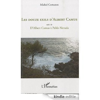 Les douze exils d'Albert Camus : Suivi de D'Albert Camus à Pablo Neruda [Kindle-editie]