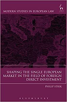 Shaping the Single European Market in the Field of Foreign Direct Investment (Modern Studies in European Law)
