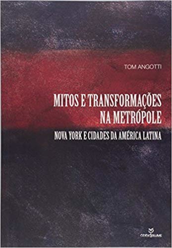 Mitos e Transformações na Metrópole. Nova York e Cidades da América Latina